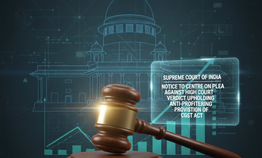 Supreme Court notice to Centre on plea against High Court verdict upholding anti-profiteering provision of CGST Act